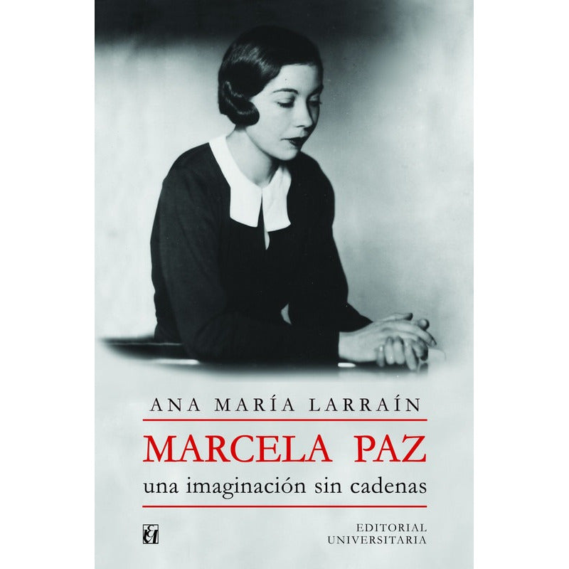 Marcela Paz. La Imaginacion Sin Cadenas / Ana Maria Larrain