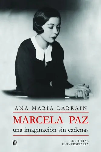 Marcela Paz. La Imaginacion Sin Cadenas / Ana Maria Larrain