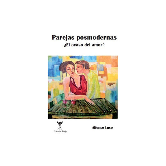 Parejas Posmodernas ¿el Ocaso Del Amor? / Alfonso Luco