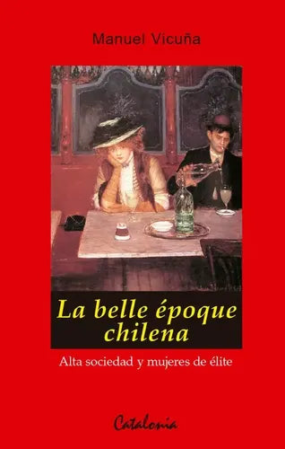 La Belle Epoque Chilena / Manuel Vicuña