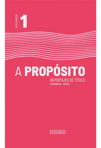 A Propósito, Reportajes De Título. Volumen 1 / Usach
