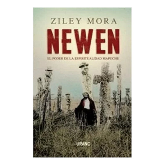 Newen El Poder De La Espiritualidad Mapuche / Ziley Mora