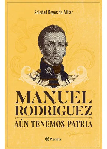 Manuel Rodríguez. Aún Tenemos Patria / Reyes Del Villar