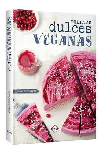 Delicias Dulces Veganas (tapa Dura) / Juan Echeñique