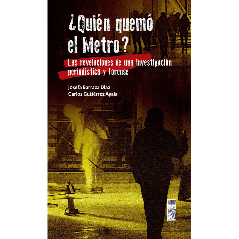 ¿quién Quemó El Metro? / Josefa Barraza, Carlos Gutiérrez