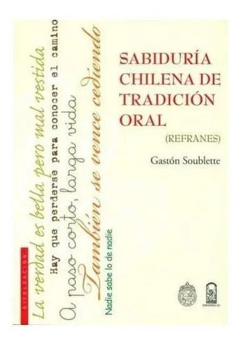 Sabiduría Chilena De Tradición Oral Refranes / Soublette