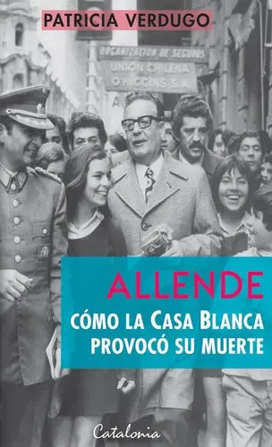 Allende Como La Casa Blanca Provoco Su Muerte / Verdugo