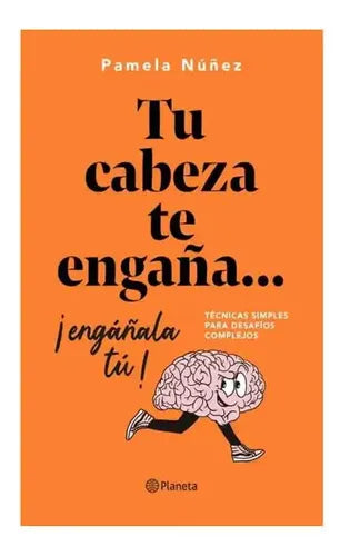 Tu Cabeza Te Engaña... ¡engáñala Tú! / Pamela Núñez