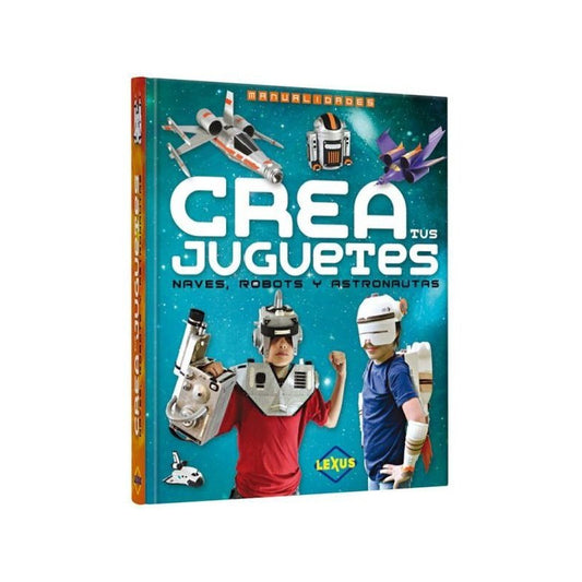 Crea Tus Juguetes Naves Robots Y Astronautas/ Lexus