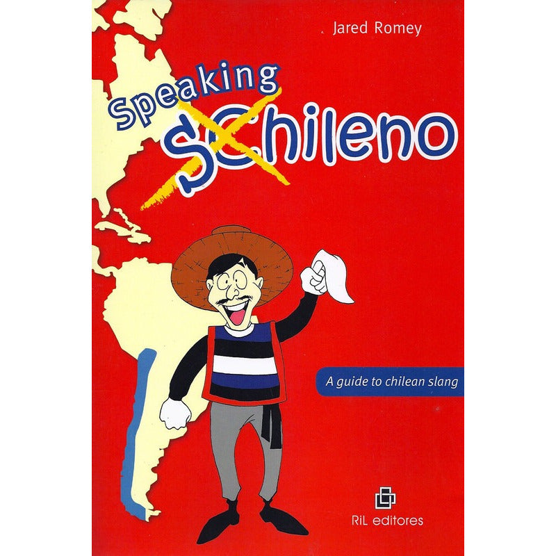 Speaking Chileno: A Guide To Chilean Slang / Jared Romey