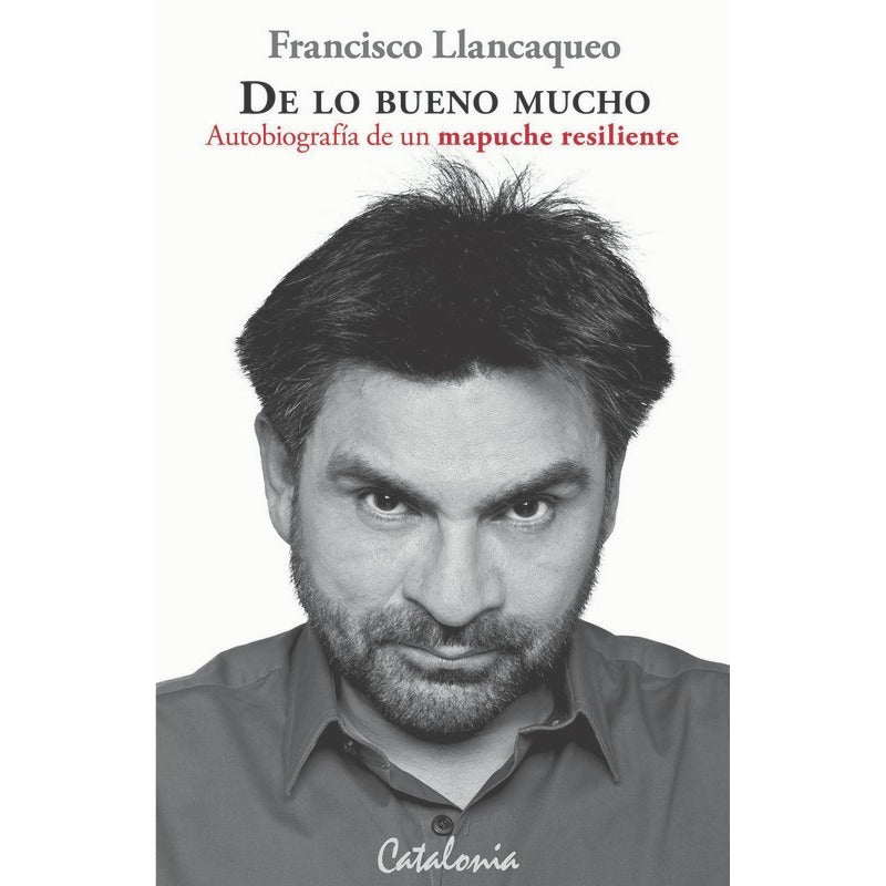 De Lo Bueno Mucho / Francisco Llancaqueo