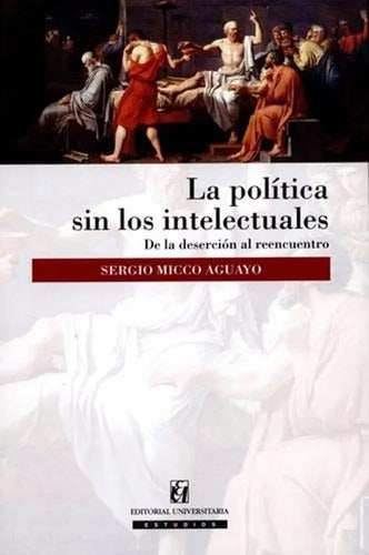 La Politica Sin Los Intelectuales / Sergio Micco A.