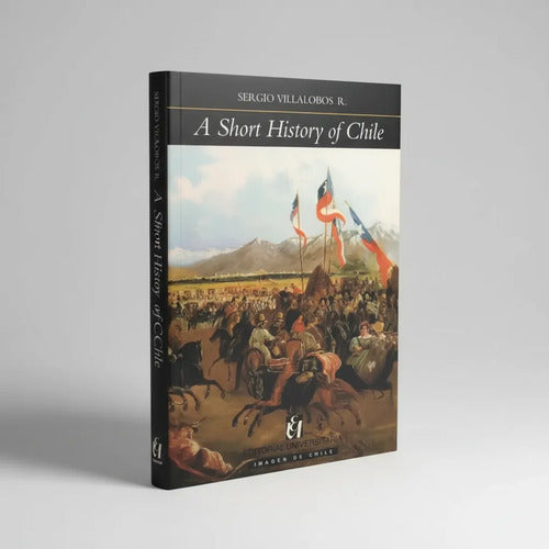 A Short History Of Chile / Sergio Villalobos