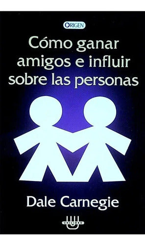 Como Ganar Amigos E Influir Sobre Las Personas / D. Carnegie
