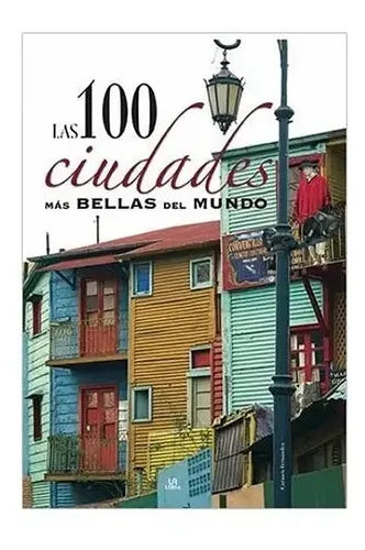 Las 100 Ciudades Mas Bellas Del Mundo / Libsa
