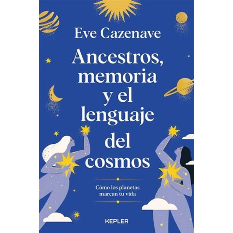 Ancestros, Memoria Y El Lenguaje Del Cosmos / Eve Cazenave
