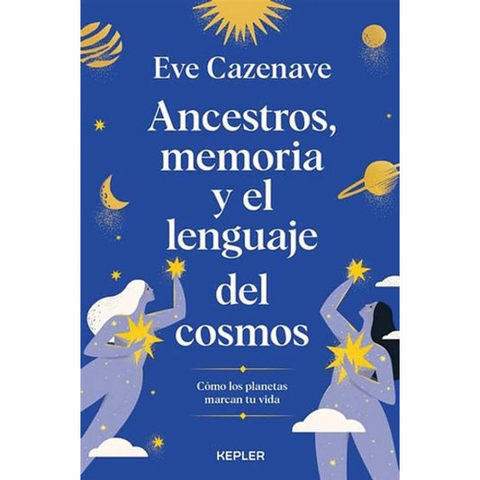 Ancestros, Memoria Y El Lenguaje Del Cosmos / Eve Cazenave