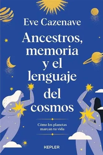 Ancestros, Memoria Y El Lenguaje Del Cosmos / Eve Cazenave