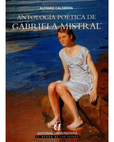 Antologia Poetica De Gabriela Mistral / Alfonso Calderon