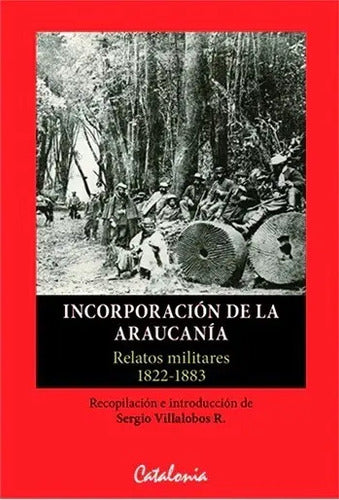 Incorporacion De La Araucania Relatos Militares / Villalobos