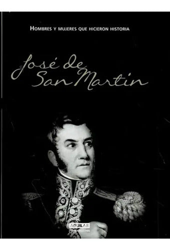 Jose De San Martin Hombres Y Mujeres Que Hicieron Historia