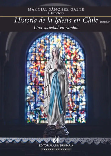 Historia De La Iglesia En Chile. Tomo Iv / Marcial Sanchez