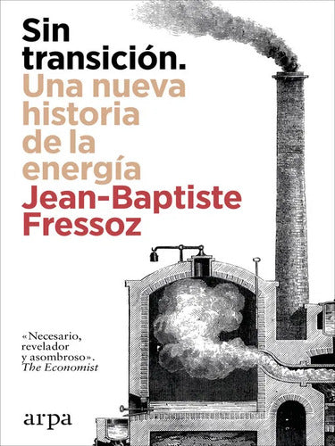 Sin Transición. Una Nueva Historia De La Energía / Fressoz