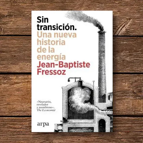 Sin Transición. Una Nueva Historia De La Energía / Fressoz