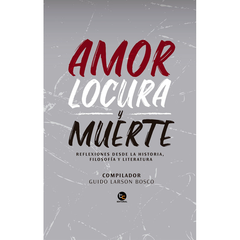 Amor, Locura Y Muerte / Guido Larson Bosco