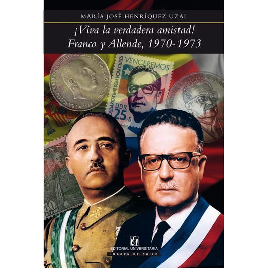 Viva La Verdadera Amistad Franco Y Allende 1970-1973