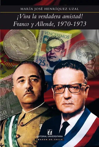 Viva La Verdadera Amistad Franco Y Allende 1970-1973