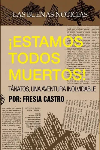 Estamos Todos Muertos Las Buenas Noticias / Fresia Castro
