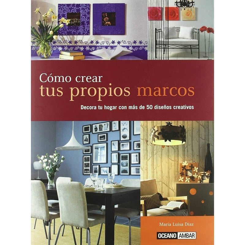 Cómo Crear Tus Propios Marcos (tapa Dura) / Maria Luisa Diaz