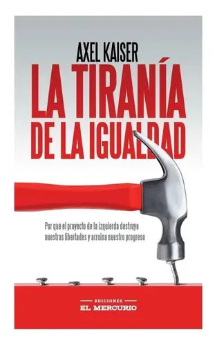 La Tirania De La Igualidad / Axel Kaiser