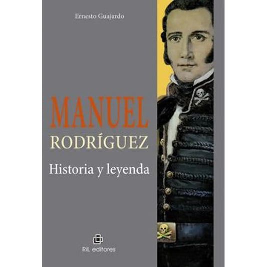Manuel Rodríguez Historia Y Leyenda / Ernesto Guajardo