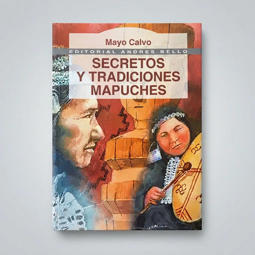 Secretos Y Tradiciones Mapuches / Mayo Calvo