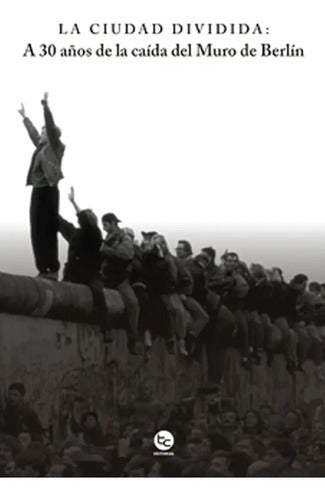 La Ciudad Dividida 30 Años De La Caida Del Muro / G. Larson
