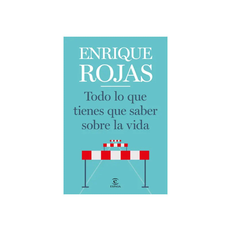 Todo Lo Que Tienes Que Saber Sobre La Vida / Enrique Rojas