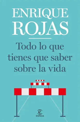 Todo Lo Que Tienes Que Saber Sobre La Vida / Enrique Rojas