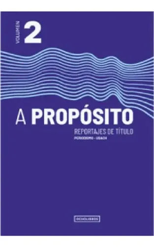A Propósito, Reportajes De Título. Volumen 2 / Usach