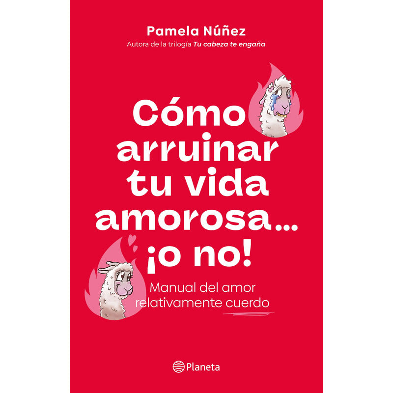 Cómo Arruinar Tu Vida Amorosa ¡o No! / Pamela Núñez
