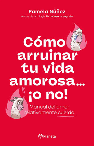 Cómo Arruinar Tu Vida Amorosa ¡o No! / Pamela Núñez