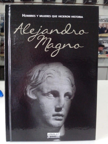 Alejandro Magno Hombres Y Mujeres Que Hicieron Historia