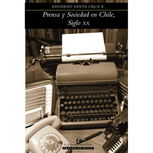 Prensa Y Sociedad En Chile Siglo Xx / Eduardo Santa Cruz A.
