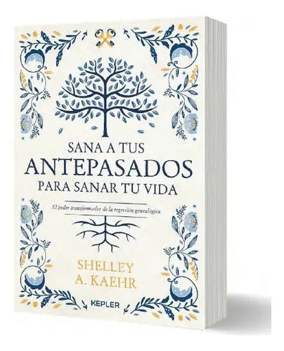 Sana A Tus Antepasados Para Sanar Tu Vida / Shelley A. Kaehr
