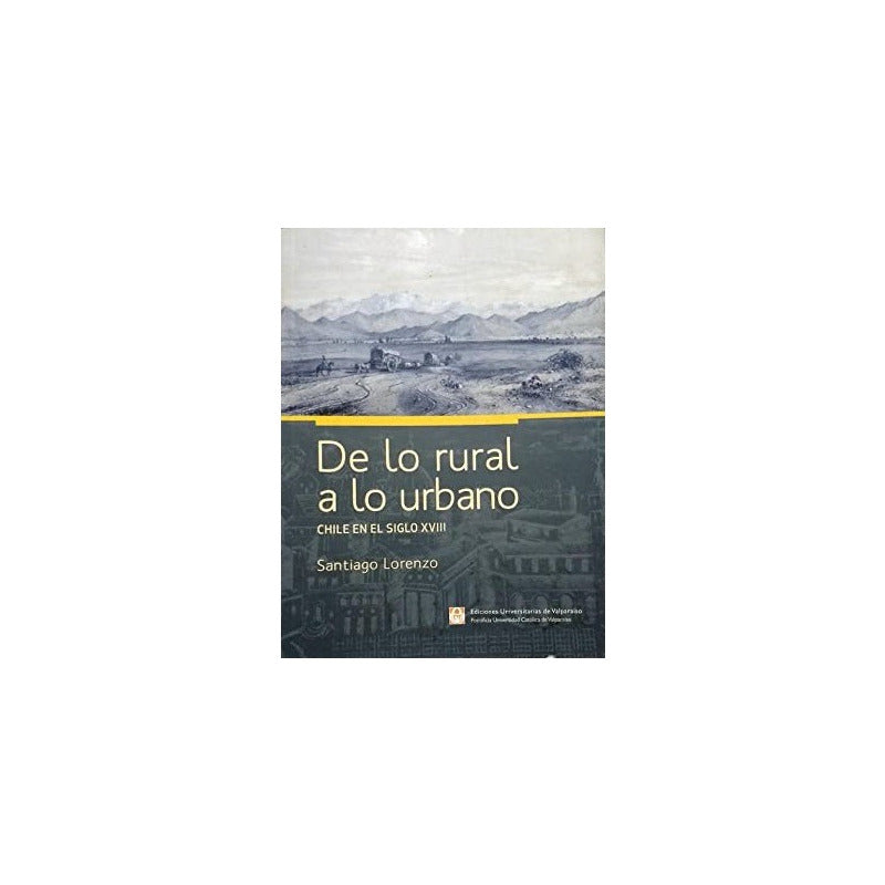 De Lo Rural A Lo Urbano Chile En El Siglo Xviii / Lorenzo