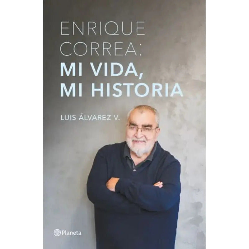 Enrique Correa: Mi Vida, Mi Historia / Luis Álvarez