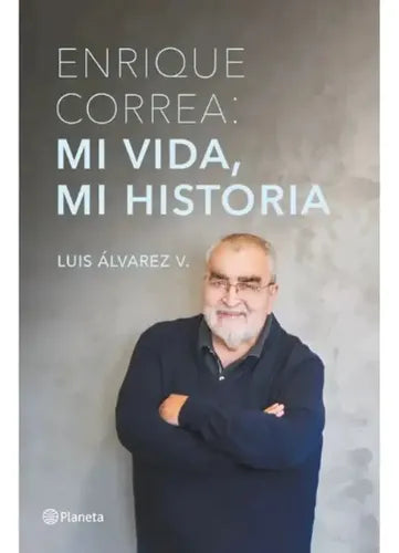 Enrique Correa: Mi Vida, Mi Historia / Luis Álvarez