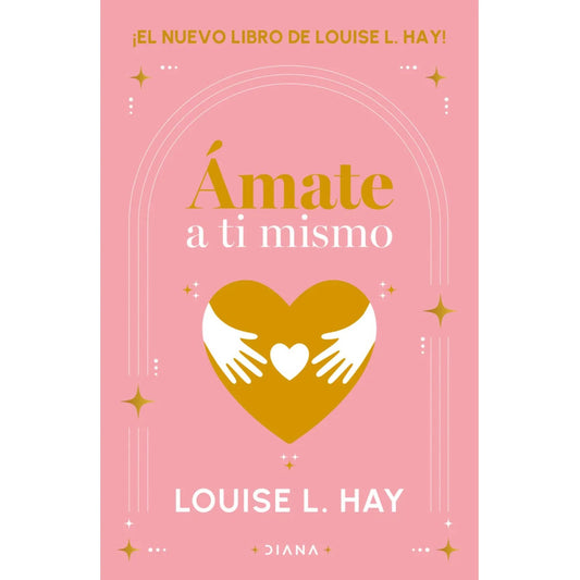Ámate A Ti Mismo / Louise L. Hay