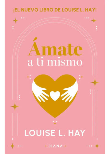 Ámate A Ti Mismo / Louise L. Hay
